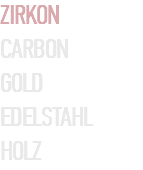 ZIRKON CARBON GOLD EDELSTAHL HOLZ